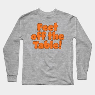 Feet Off The Table Long Sleeve T-Shirt